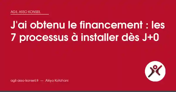 J&rsquo;ai obtenu le financement : les 7 processus à installer dès J+0